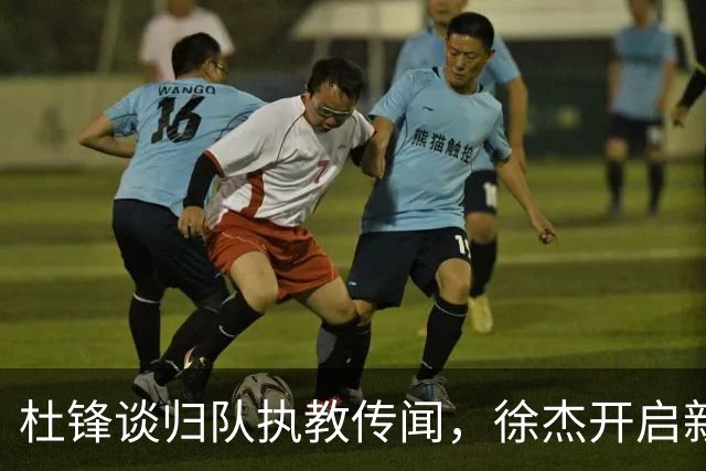 杜锋谈归队执教传闻，徐杰开启新挑战，宏远全队启程南京