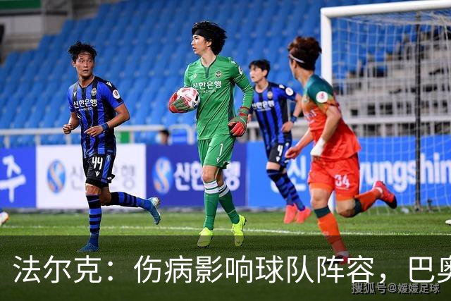法尔克：伤病影响球队阵容，巴奥亚有望首秀