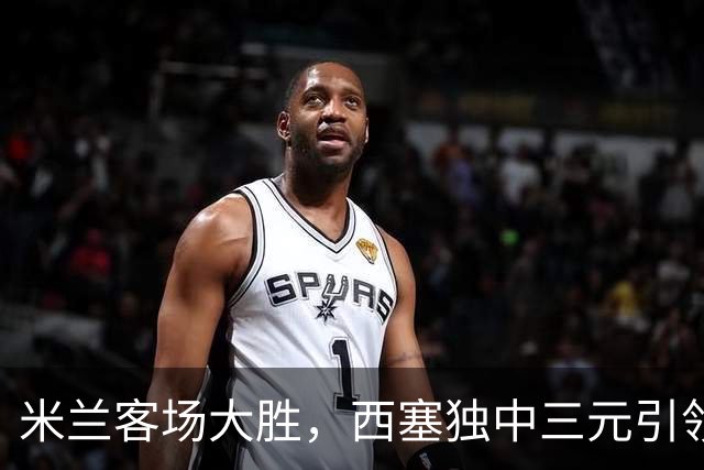 米兰客场大胜，西塞独中三元引领球队4-0取胜萨尔茨堡